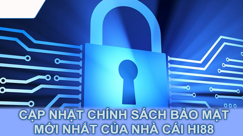 Cập nhật chính sách bảo mật mới nhất của nhà cái Hi88