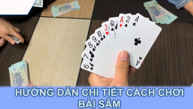 Hướng dẫn chi tiết cách chơi bài sâm