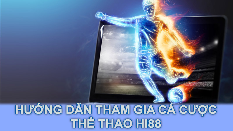 Hướng dẫn tham gia cá cược thể thao Hi88