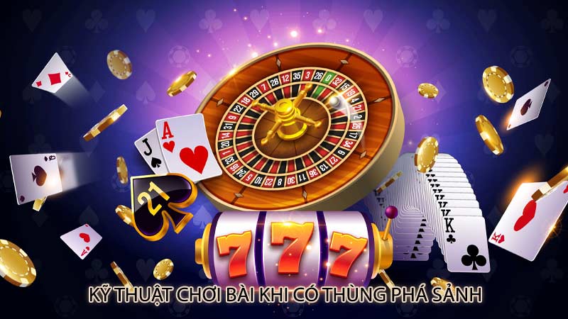 Kỹ Thuật Chơi Bài khi Có Thùng Phá Sảnh